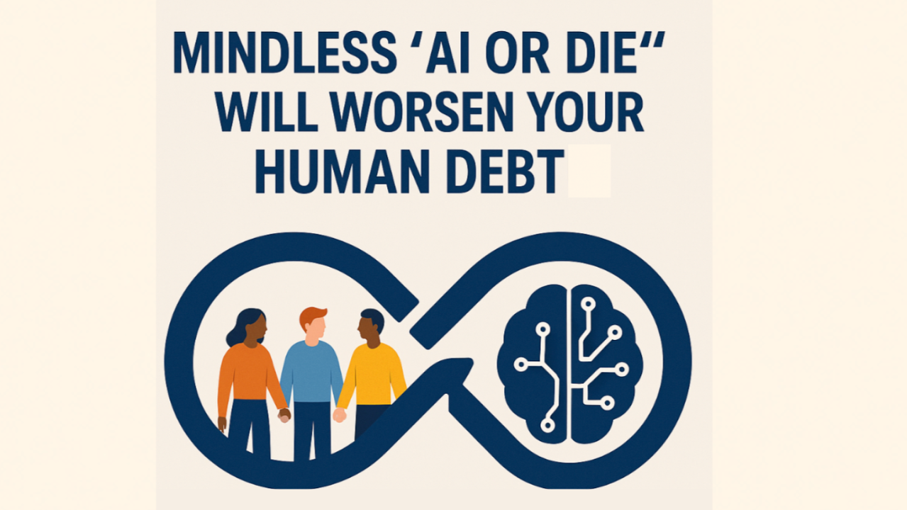 Mindless “AI or DIE” Will Worsen Your Human Debt™